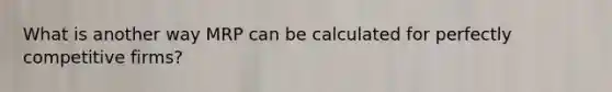 What is another way MRP can be calculated for perfectly competitive firms?
