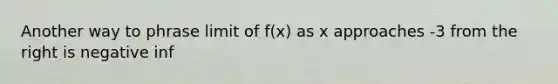 Another way to phrase limit of f(x) as x approaches -3 from the right is negative inf