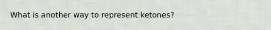 What is another way to represent ketones?