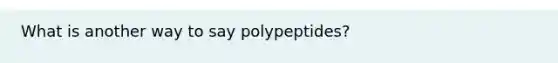 What is another way to say polypeptides?