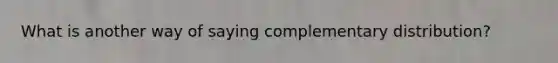 What is another way of saying complementary distribution?