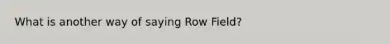 What is another way of saying Row Field?