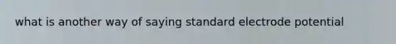 what is another way of saying standard electrode potential