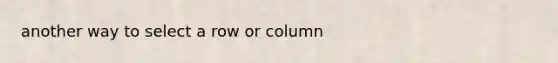 another way to select a row or column