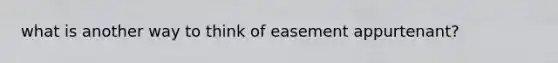 what is another way to think of easement appurtenant?