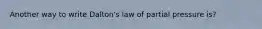 Another way to write Dalton's law of partial pressure is?