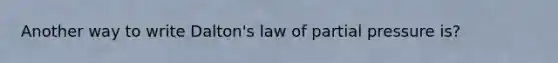 Another way to write Dalton's law of partial pressure is?