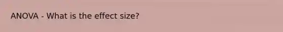 ANOVA - What is the effect size?