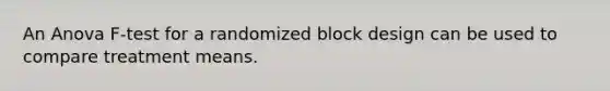 An Anova F-test for a randomized block design can be used to compare treatment means.