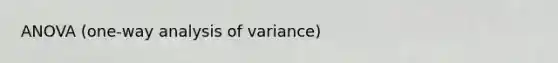 ANOVA (one-way analysis of variance)