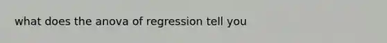 what does the anova of regression tell you