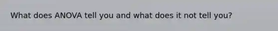 What does ANOVA tell you and what does it not tell you?