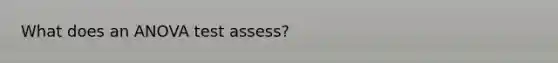 What does an ANOVA test assess?