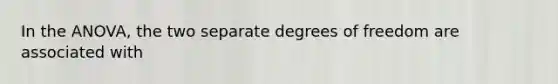 In the ANOVA, the two separate degrees of freedom are associated with