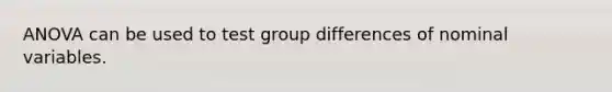 ANOVA can be used to test group differences of nominal variables.