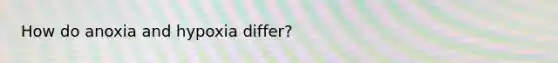 How do anoxia and hypoxia differ?