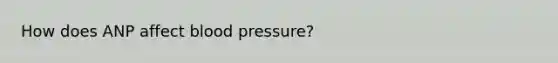 How does ANP affect blood pressure?