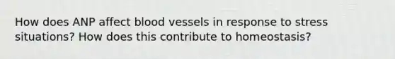 How does ANP affect blood vessels in response to stress situations? How does this contribute to homeostasis?