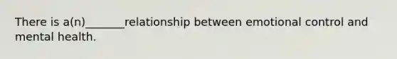 There is a(n)_______relationship between emotional control and mental health.