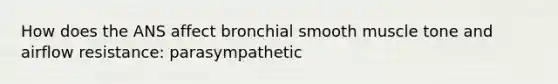 How does the ANS affect bronchial smooth muscle tone and airflow resistance: parasympathetic