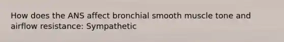 How does the ANS affect bronchial smooth muscle tone and airflow resistance: Sympathetic