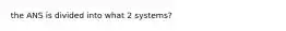 the ANS is divided into what 2 systems?