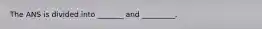 The ANS is divided into _______ and _________.