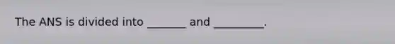 The ANS is divided into _______ and _________.