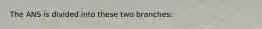 The ANS is divided into these two branches: