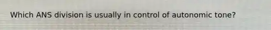 Which ANS division is usually in control of autonomic tone?