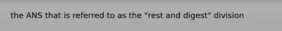 the ANS that is referred to as the "rest and digest" division