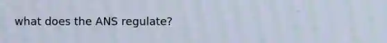 what does the ANS regulate?