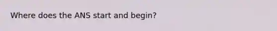 Where does the ANS start and begin?