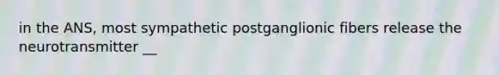 in the ANS, most sympathetic postganglionic fibers release the neurotransmitter __