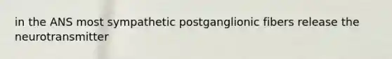 in the ANS most sympathetic postganglionic fibers release the neurotransmitter