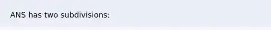 ANS has two subdivisions: