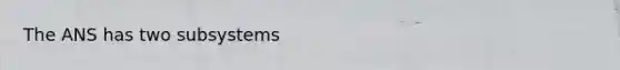 The ANS has two subsystems