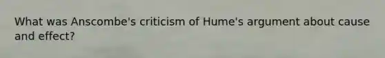 What was Anscombe's criticism of Hume's argument about cause and effect?