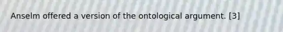 Anselm offered a version of the ontological argument. [3]