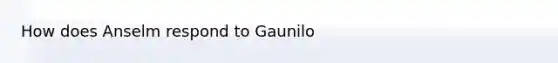 How does Anselm respond to Gaunilo