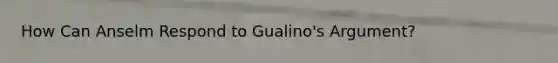 How Can Anselm Respond to Gualino's Argument?