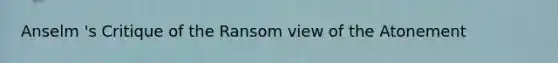 Anselm 's Critique of the Ransom view of the Atonement