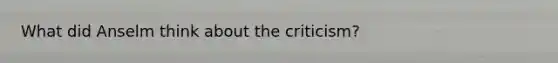 What did Anselm think about the criticism?