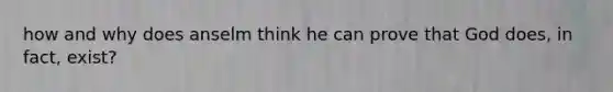 how and why does anselm think he can prove that God does, in fact, exist?
