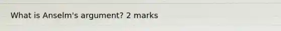 What is Anselm's argument? 2 marks