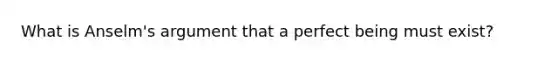What is Anselm's argument that a perfect being must exist?