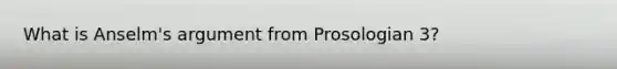 What is Anselm's argument from Prosologian 3?