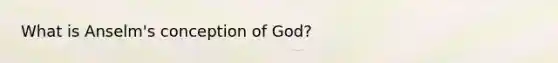 What is Anselm's conception of God?