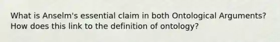 What is Anselm's essential claim in both Ontological Arguments? How does this link to the definition of ontology?