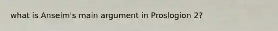 what is Anselm's main argument in Proslogion 2?